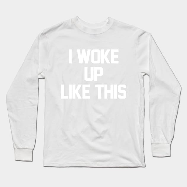 i woke up like this Long Sleeve T-Shirt by familiaritees